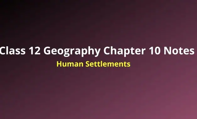 Class 12 Geography Chapter 10 Notes Human Settlements (Handwritten ...