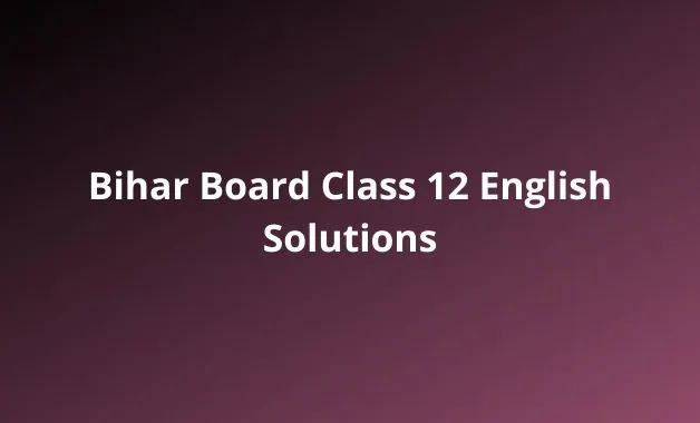 Bihar Board Class 12 English Solutions